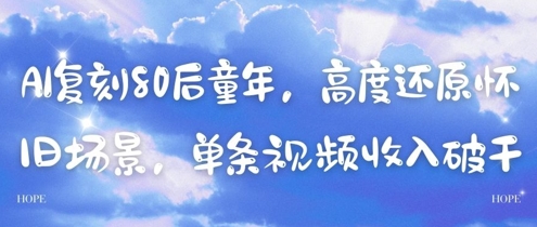 AI复刻80后童年，高度还原怀旧场景，单条视频收入几张-卿云社