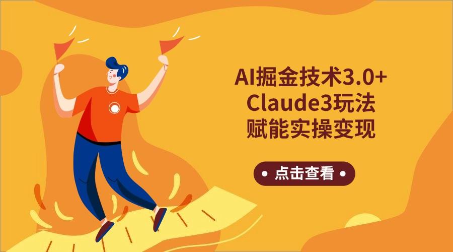AI掘金技术3.0+Claude3赋能实操变现，日收1000+-卿云社