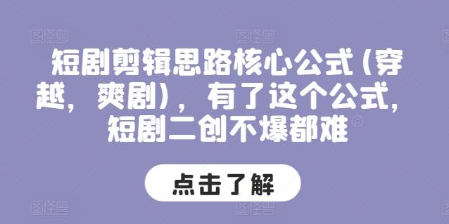 短剧剪辑思路核心公式(穿越，爽剧)，有了这个公式，短剧二创不爆都难-卿云社