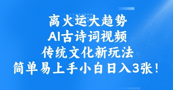 离火运大趋势，ai古诗词视频，传统文化新玩法，简单易上手小白日入3张-卿云社