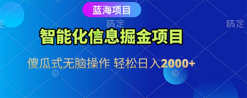 智能化信息蓝海掘金项目 傻瓜式无脑操作 轻松日入2000+-卿云社