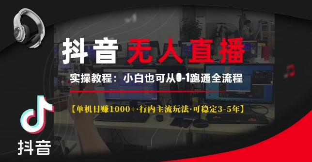 抖音无人直播实操教程【单机日入1k+行内主流玩法可稳定3-5年】小白也可从0-1跑通全流程【揭秘】-卿云社