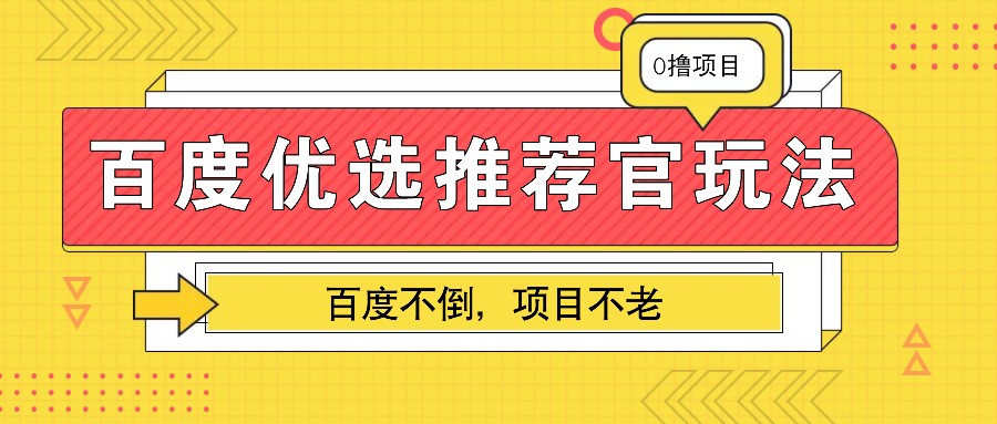 百度优选推荐官玩法，业余兼职做任务变现首选，百度不倒项目不老-卿云社