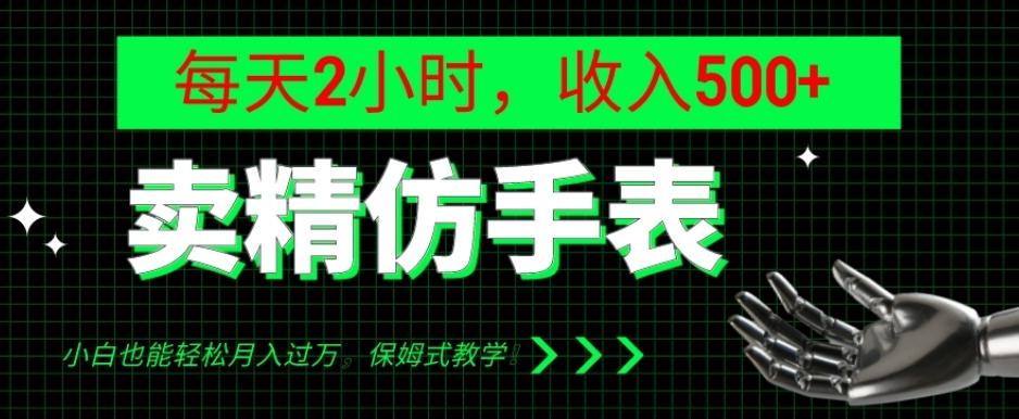 卖精仿手表，每天2小时，收入500+，小白也能轻松月入过万，保姆式教学！-卿云社
