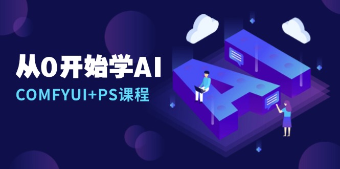 从0开始学AI，COMFYUI+PS课程，安装详解/报错解决/图文创作/线稿控制/等等-卿云社