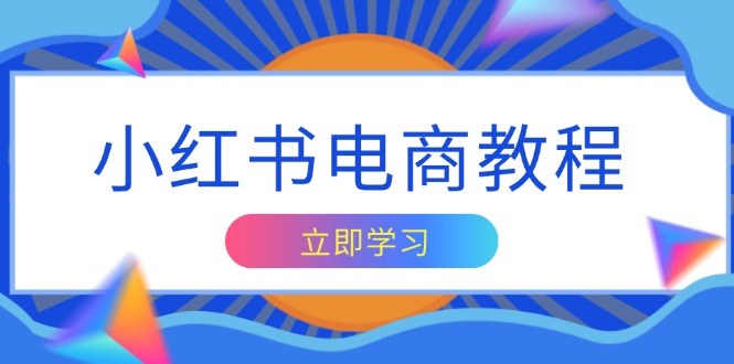 小红书电商教程，掌握帐号定位与内容创作技巧，打造爆款，实现商业变现-卿云社