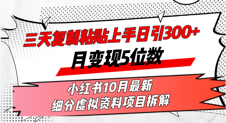 三天复制粘贴上手日引300+月变现5位数小红书10月最新 细分虚拟资料项目…-卿云社
