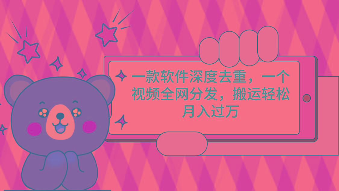 一款软件深度去重，一个视频全网分发，搬运轻松月入过万-卿云社