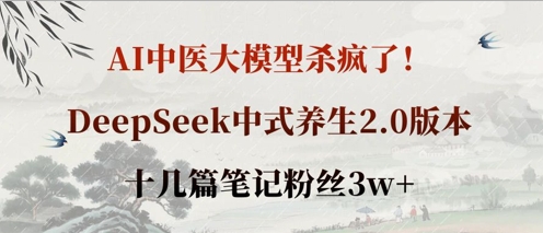 AI中医大模型杀疯了！DeepSeek中式养生2.0版本，十几篇笔记粉丝3w+-卿云社