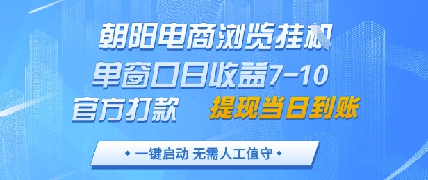 朝阳电商浏览挂G，单窗口日收益7-10，官方打款，单日提现到账，支持手机电脑【揭秘】-卿云社