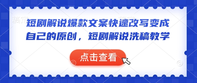 短剧解说爆款文案快速改写变成自己的原创，短剧解说洗稿教学-卿云社