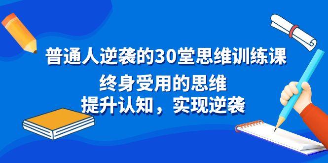 普通人逆袭的30堂思维训练课，终身受用的思维，提升认知，实现逆袭-卿云社