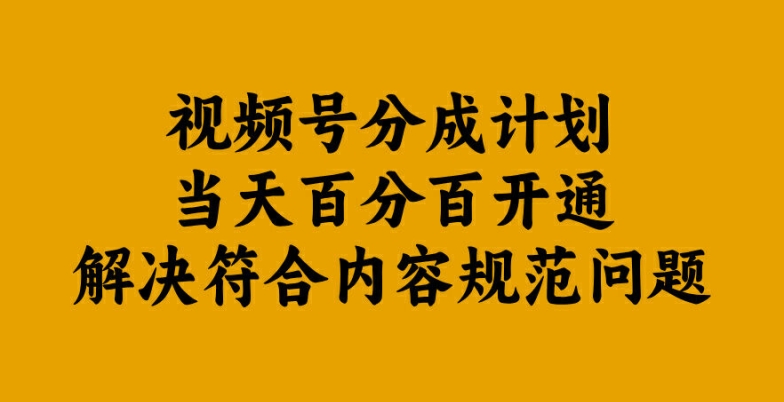 视频号分成计划当天百分百开通解决符合内容规范问题【揭秘】-卿云社