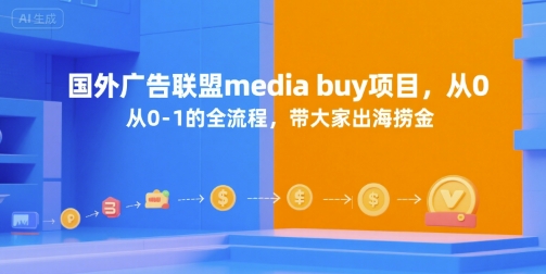 国外广告联盟media buy项目，从0-1的全流程，带大家出海捞金-卿云社