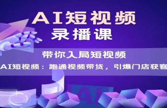 AI短视频爆款，带你入局短视频，跑通视频带货，引爆门店获客-卿云社