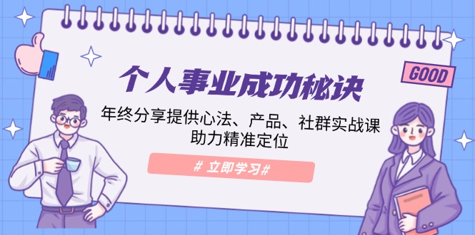 个人事业成功秘诀：年终分享提供心法、产品、社群实战课、助力精准定位-卿云社