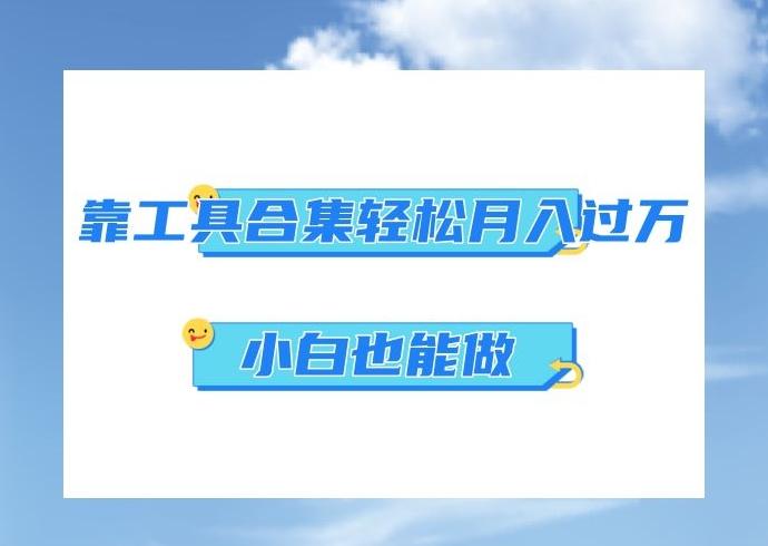 超级蓝海项目，反其道行之，靠工具合集也能月入过万，小白也能做，可放大矩阵操作-卿云社