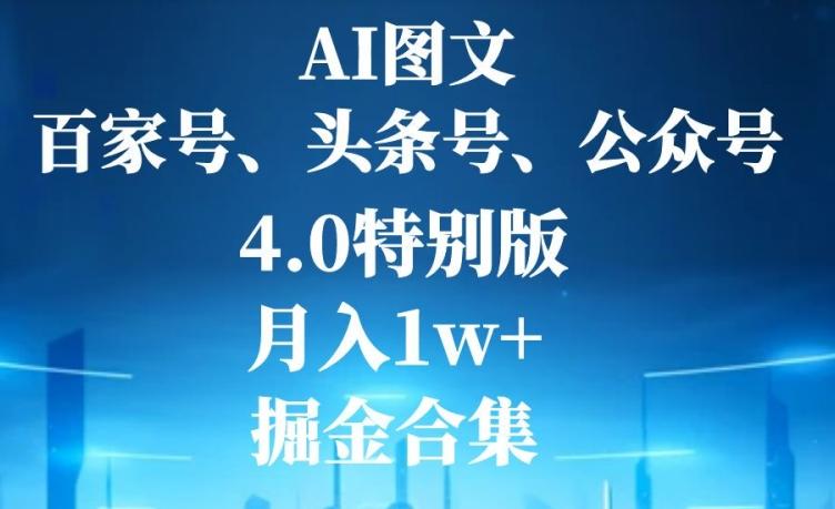 AI图文，头条号，百家号，公众号，4.0特别版，月入1w+，掘金合集-卿云社