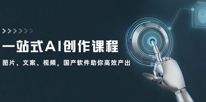 一站式AI创作课程：图片、文案、视频，国产软件助你高效产出-卿云社