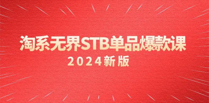 淘系 无界STB单品爆款课(2024)付费带动免费的核心逻辑，万相台无界关…-卿云社