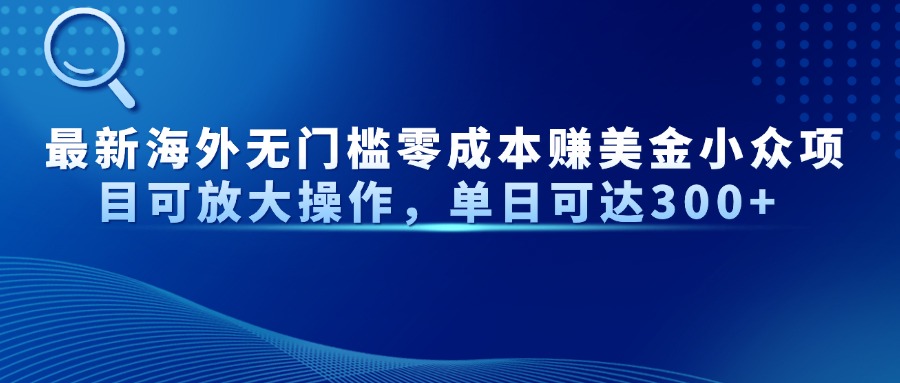 最新海外无门槛零成本赚美金小众项目可放大操作，单日可达300+-卿云社