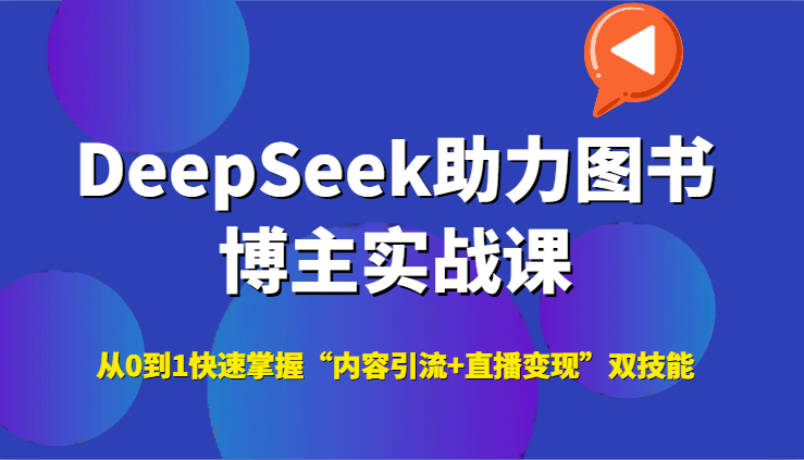 DeepSeek助力图书博主实战课，从0到1快速掌握“内容引流+直播变现”双技能-卿云社