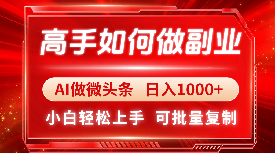 高手如何做副业，AI微头条 日入1000+，小白轻松上手-卿云社
