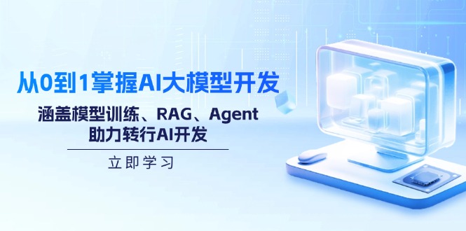 从0到1掌握AI大模型开发，涵盖模型训练、RAG、Agent，助力转行AI开发-卿云社