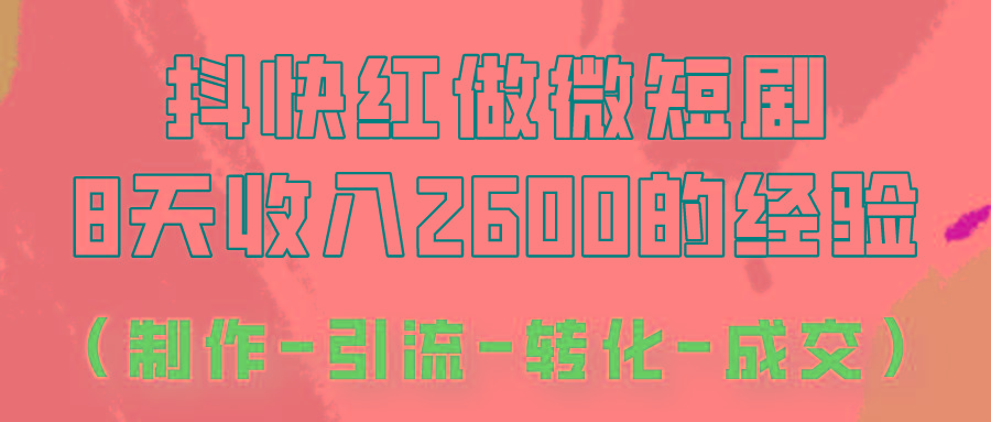 抖快做微短剧，8天收入2600+的实操经验，从前端设置到后期转化手把手教！-卿云社
