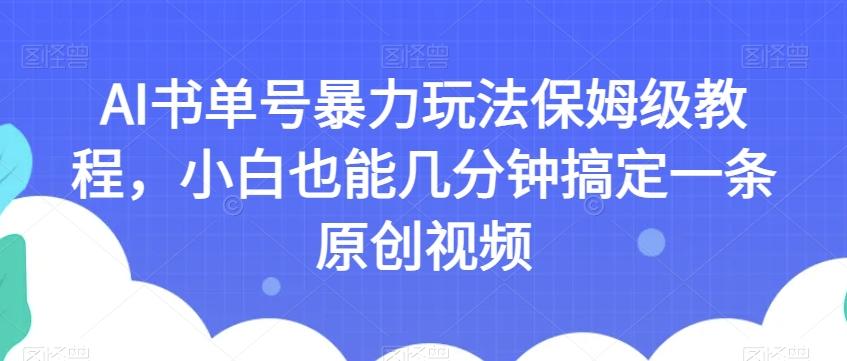 AI书单号暴力玩法保姆级教程，小白也能几分钟搞定一条原创视频【揭秘】-卿云社