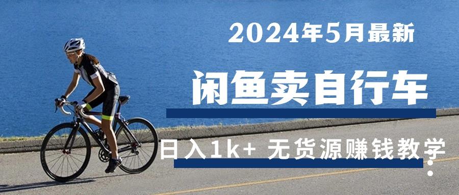 2024年5月闲鱼卖自行车日入1k+ 最新无货源赚钱教学-卿云社
