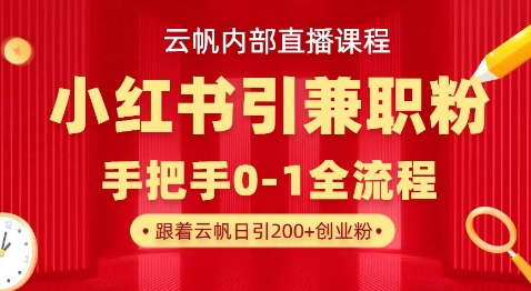 云帆内部直播课，小红书引流兼职粉教程，日引500+月变现过W-卿云社