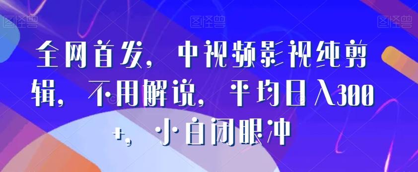 全网首发，中视频影视纯剪辑，不用解说，平均日入300+，小白闭眼冲-卿云社