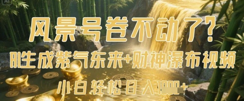 风景号卷不动了？AI一键生成紫气东来+财神瀑布视频，小白轻松日入数张-卿云社