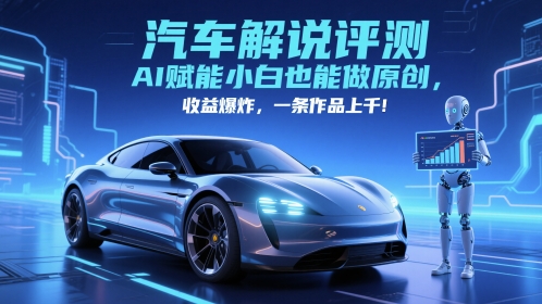抖音汽车解说评测赛道，AI赋能小白也能做原创，收益爆炸，一条作品上千-卿云社