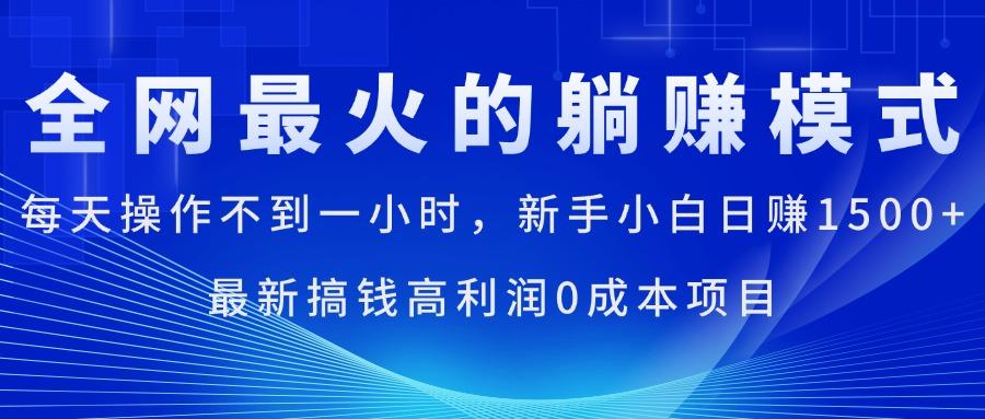 全网最火的躺赚模式，每天操作不到一小时，新手小白日赚1500+，最新搞…-卿云社