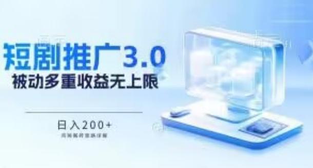 推广短剧3.0.鸡贼搬砖玩法详解，被动收益日入200+，多重收益每天累加，坚持收益无上限【揭秘】-卿云社