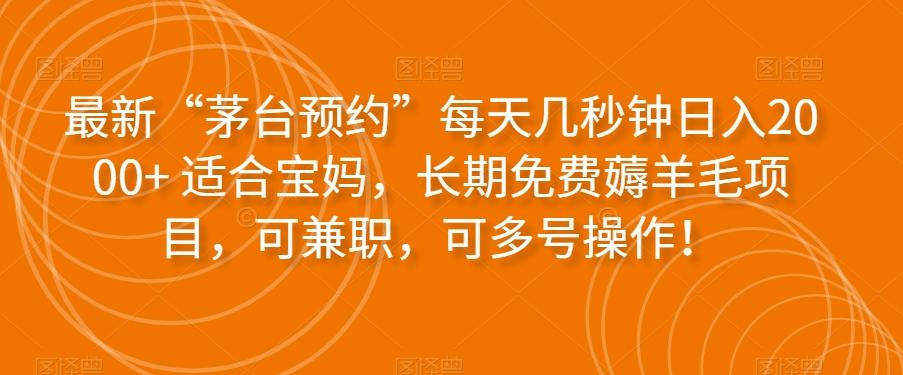 最新“茅台预约”每天几秒钟日入2000+适合宝妈，长期免费薅羊毛项目，可兼职，可多号操作！-卿云社