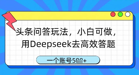 头条问答玩法，小白可做，用Deepseek去高效答题，一个账号几张-卿云社
