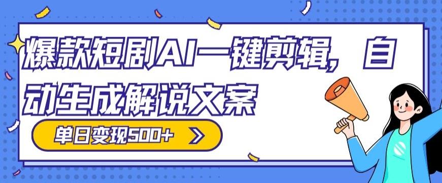 爆款短剧，AI一键剪辑，自动生成解说文案，条条过原创，日入500+（+附授权渠道+AI剪辑软件+短剧资源）-卿云社