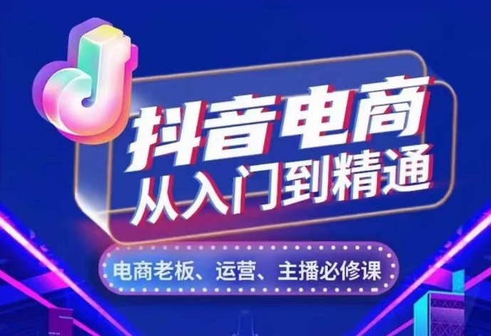 抖音电商从入门到精通，​从账号、流量、人货场、主播、店铺五个方面，全面解析抖音电商核心逻辑-卿云社