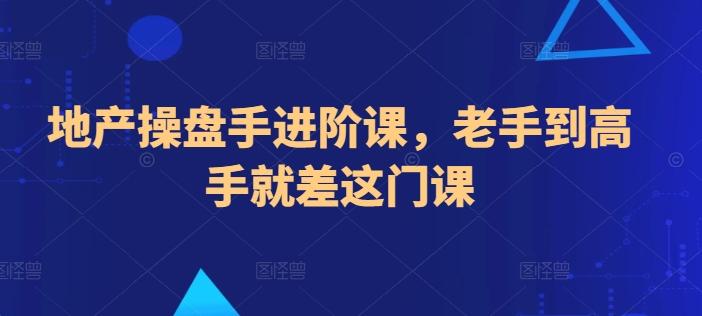 地产操盘手进阶课，老手到高手就差这门课-卿云社