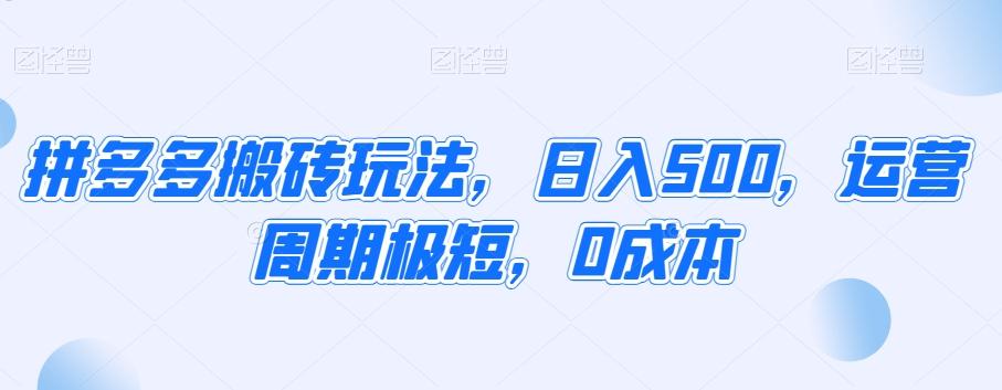 拼多多搬砖玩法，日入500，运营周期极短，0成本-卿云社