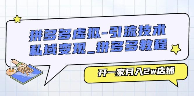 拼多多虚拟-引流技术与私域变现_拼多多教程：开一家月入2w店铺-卿云社