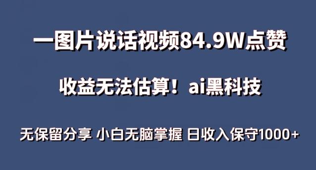 一图片说话视频84.9W点赞，收益无法估算，ai赛道蓝海项目，小白无脑掌握日收入保守1000+【揭秘】-卿云社