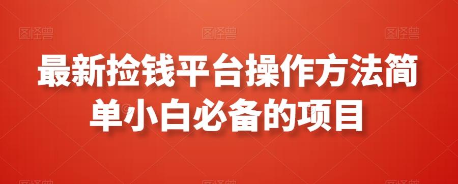 最新捡钱平台操作方法简单小白必备的项目-卿云社