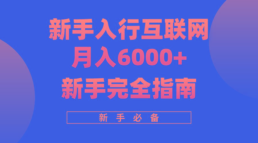 (10058期)互联网新手月入6000+完全指南 十年创业老兵用心之作，帮助小白快速入门-卿云社