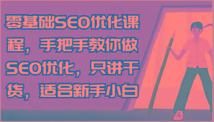 零基础SEO优化课程，手把手教你做SEO优化，只讲干货，适合新手小白-卿云社