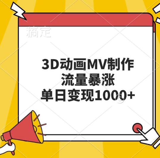 3D动画MV制作，流量暴涨，单日变现几张-卿云社