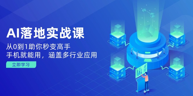 AI落地实战课：从0到1助你秒变高手，手机就能用，涵盖多行业应用-卿云社